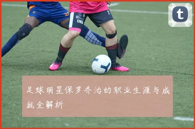 足球明星保罗乔治的职业生涯与成就全解析